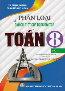 Sách - Phân loại và giải chi tiết các dạng bài tập Toán 8 tập 1 (Bám sát sgk Kết nối tri thức với cuộc sống)