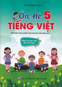 Ôn hè Tiếng Việt 5 - Dành cho học sinh lớp 5 lên lớp 6 (Biên soạn theo chương trình GDPT 2018)