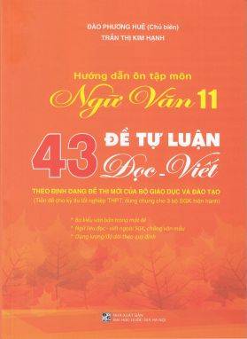 Hướng dẫn ôn tập môn Ngữ văn 11 - 43 Đề tự luận Đọc - Viết (Theo định dạng đề thi mới của Bộ Giáo dục và Đào tạo)