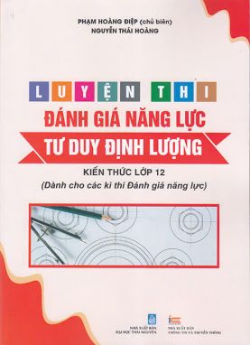 Sách - Luyện thi đánh giá năng lực Tư duy định lượng - Kiến thức lớp 12 (Dành cho các kì thi Đánh giá năng lực)