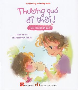 Tủ sách cùng con trưởng thành: Thương quá đi thôi - Bé con bệnh rồi