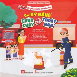 Tủ sách cùng con trưởng thành: Bé giỏi như chú lính cứu hỏa - Các kỹ năng chữa cháy và thoát nạn