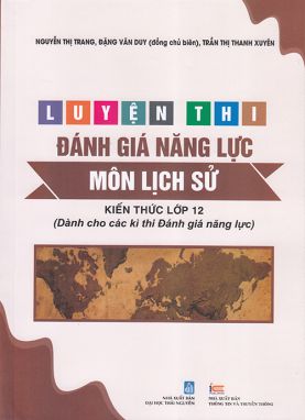 Sách - Luyện thi đánh giá năng lực môn Lịch sử - Kiến thức lớp 12 (Dành cho các kì thi Đánh giá năng lực)