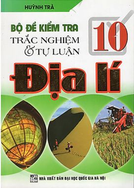 Bộ đề kiểm tra trắc nghiệm và tự luận địa lí 10 HA1