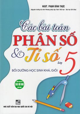 Sách - Các bài toán Phân số và Tỉ số lớp 5 - Bồi dưỡng học sinh khá giỏi (Dùng chung cho các bộ sgk hiện hành)