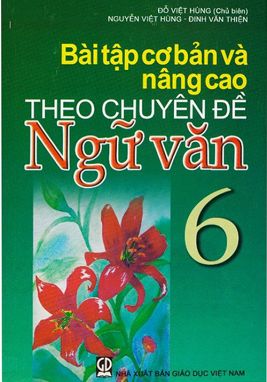 Bài tập cơ bản và nâng cao theo chuyên đề ngữ văn 6 GDHN