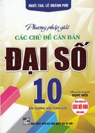 Phương pháp giải các chủ đề căn bản Đại số 10 - Bồi dưỡng học sinh giỏi