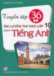 Tuyển tập 36 đề ôn luyện thi vào 10 môn Tiếng anh SPHL